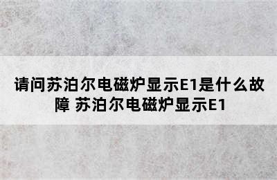 请问苏泊尔电磁炉显示E1是什么故障 苏泊尔电磁炉显示E1